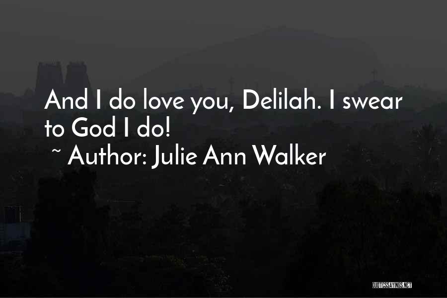 Julie Ann Walker Quotes: And I Do Love You, Delilah. I Swear To God I Do!