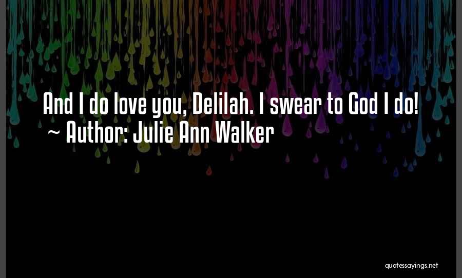 Julie Ann Walker Quotes: And I Do Love You, Delilah. I Swear To God I Do!