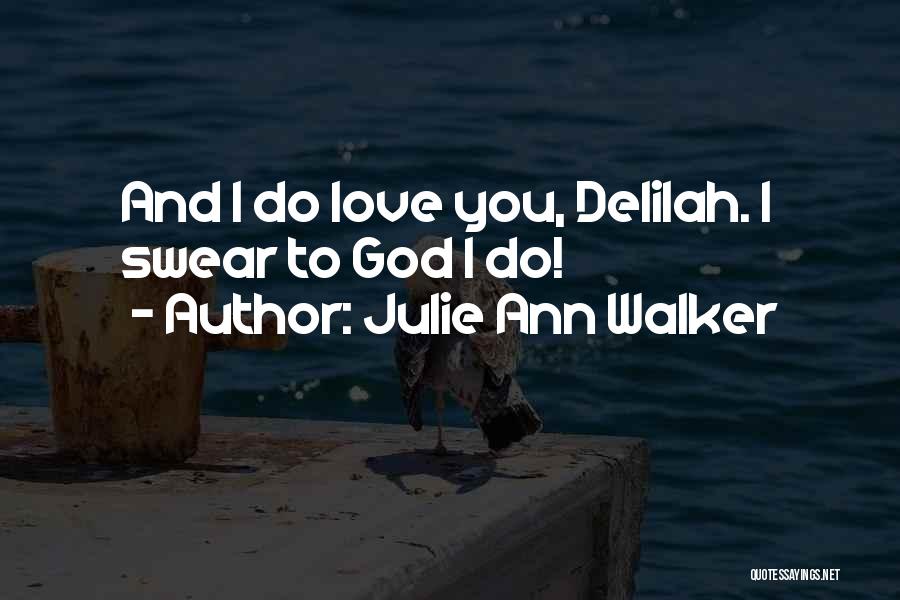 Julie Ann Walker Quotes: And I Do Love You, Delilah. I Swear To God I Do!