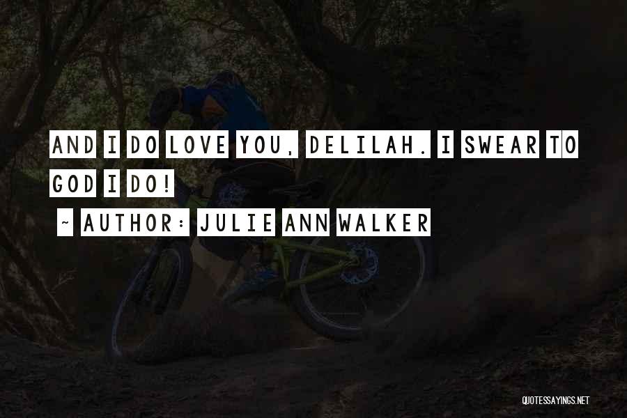 Julie Ann Walker Quotes: And I Do Love You, Delilah. I Swear To God I Do!
