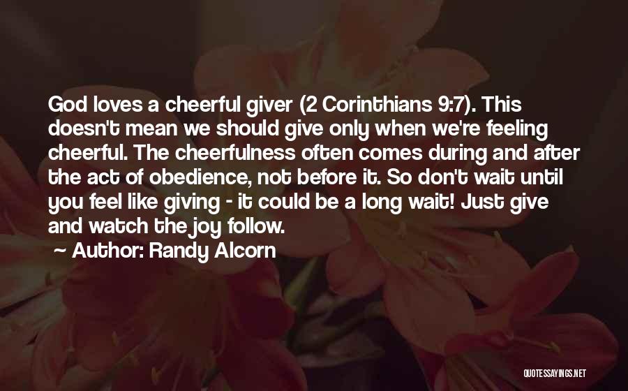 Randy Alcorn Quotes: God Loves A Cheerful Giver (2 Corinthians 9:7). This Doesn't Mean We Should Give Only When We're Feeling Cheerful. The