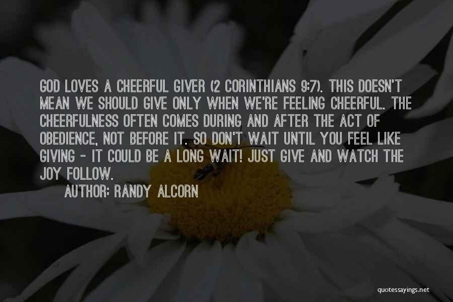 Randy Alcorn Quotes: God Loves A Cheerful Giver (2 Corinthians 9:7). This Doesn't Mean We Should Give Only When We're Feeling Cheerful. The