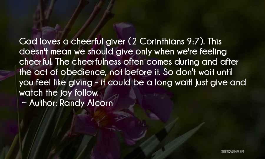 Randy Alcorn Quotes: God Loves A Cheerful Giver (2 Corinthians 9:7). This Doesn't Mean We Should Give Only When We're Feeling Cheerful. The