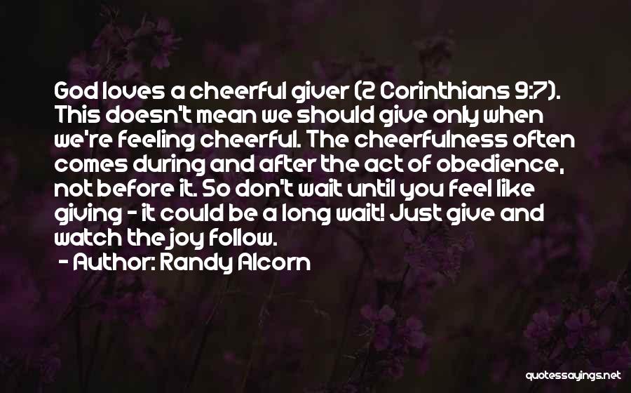 Randy Alcorn Quotes: God Loves A Cheerful Giver (2 Corinthians 9:7). This Doesn't Mean We Should Give Only When We're Feeling Cheerful. The