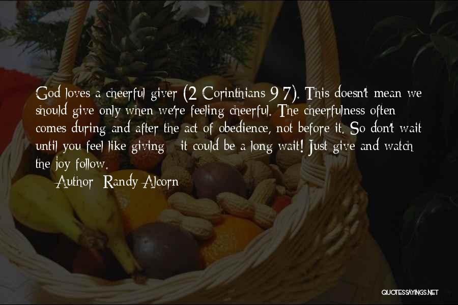 Randy Alcorn Quotes: God Loves A Cheerful Giver (2 Corinthians 9:7). This Doesn't Mean We Should Give Only When We're Feeling Cheerful. The