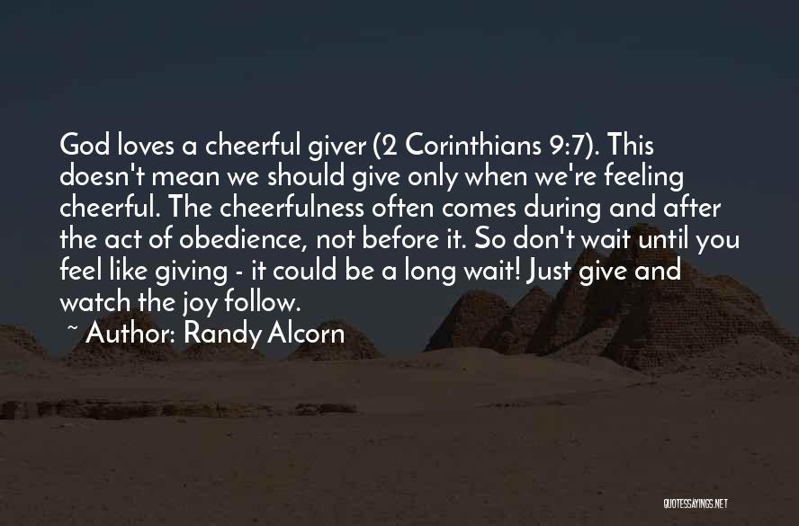 Randy Alcorn Quotes: God Loves A Cheerful Giver (2 Corinthians 9:7). This Doesn't Mean We Should Give Only When We're Feeling Cheerful. The