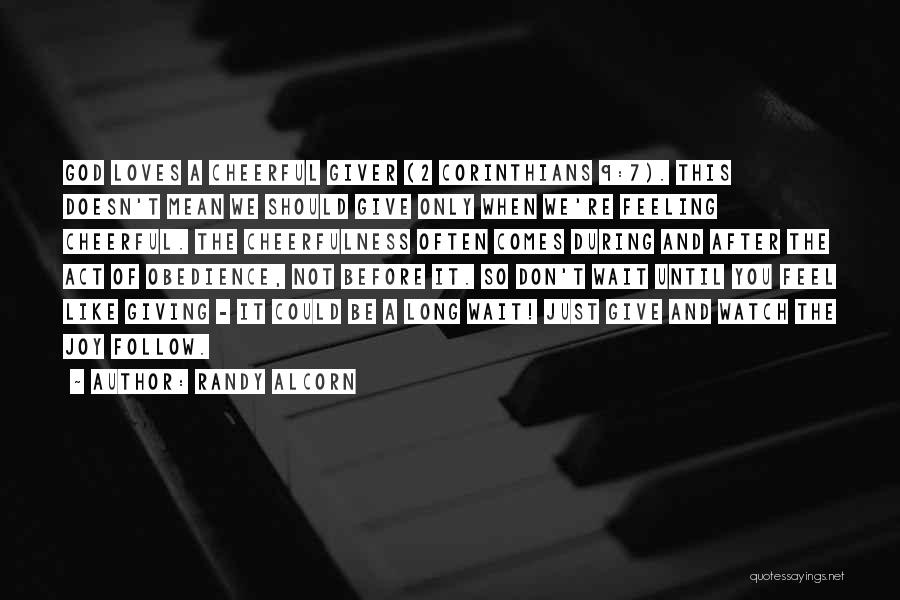 Randy Alcorn Quotes: God Loves A Cheerful Giver (2 Corinthians 9:7). This Doesn't Mean We Should Give Only When We're Feeling Cheerful. The