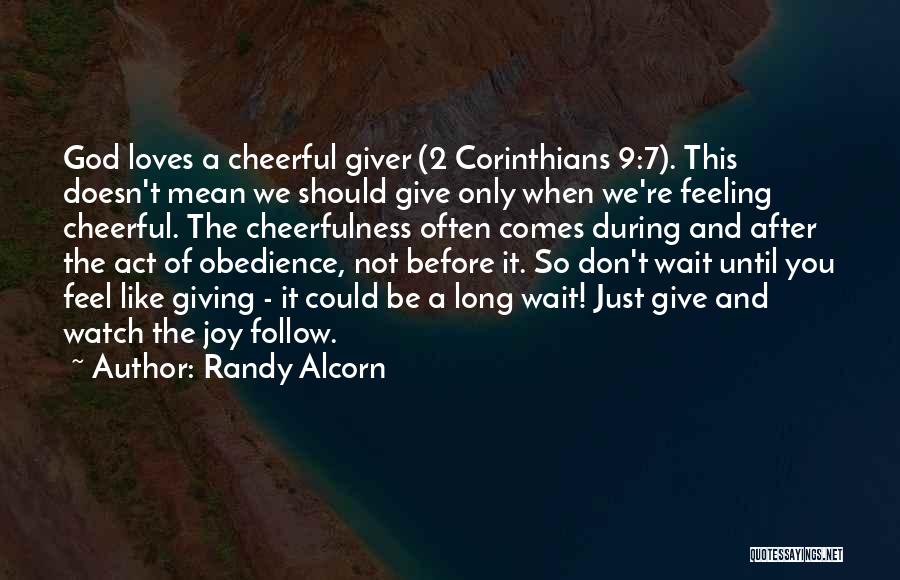 Randy Alcorn Quotes: God Loves A Cheerful Giver (2 Corinthians 9:7). This Doesn't Mean We Should Give Only When We're Feeling Cheerful. The