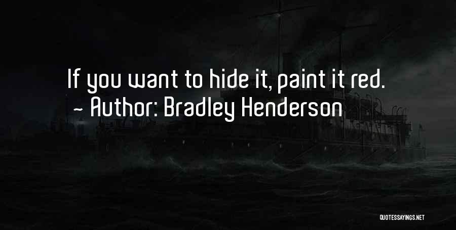 Bradley Henderson Quotes: If You Want To Hide It, Paint It Red.