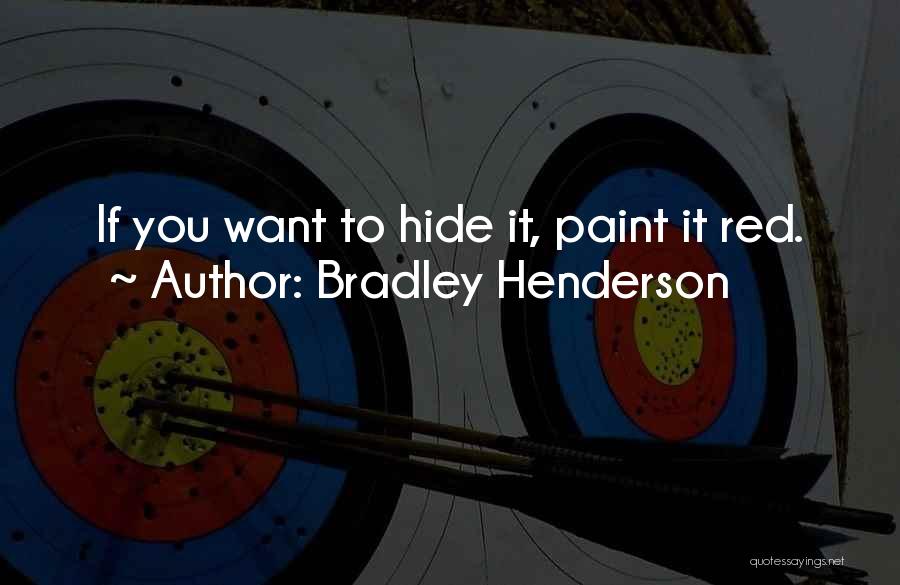 Bradley Henderson Quotes: If You Want To Hide It, Paint It Red.