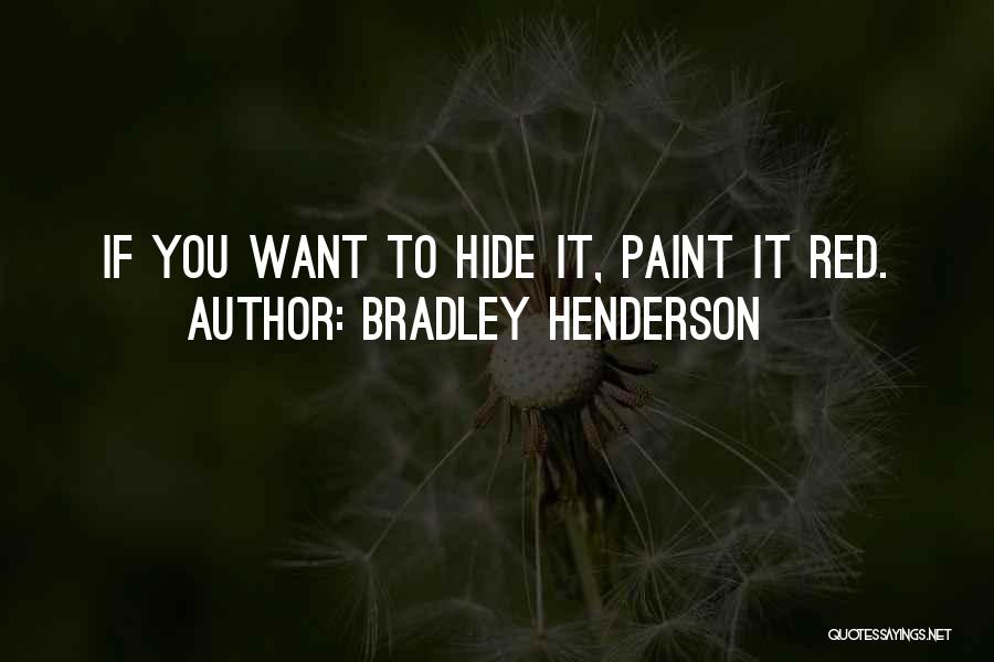 Bradley Henderson Quotes: If You Want To Hide It, Paint It Red.