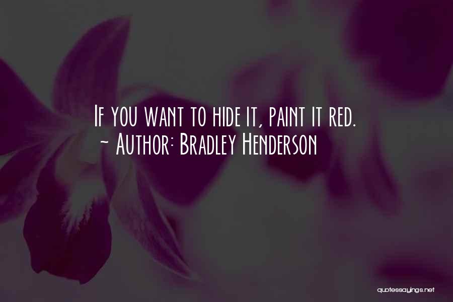 Bradley Henderson Quotes: If You Want To Hide It, Paint It Red.