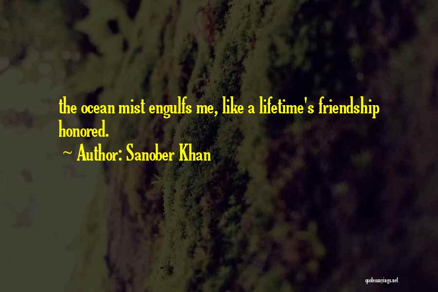 Sanober Khan Quotes: The Ocean Mist Engulfs Me, Like A Lifetime's Friendship Honored.