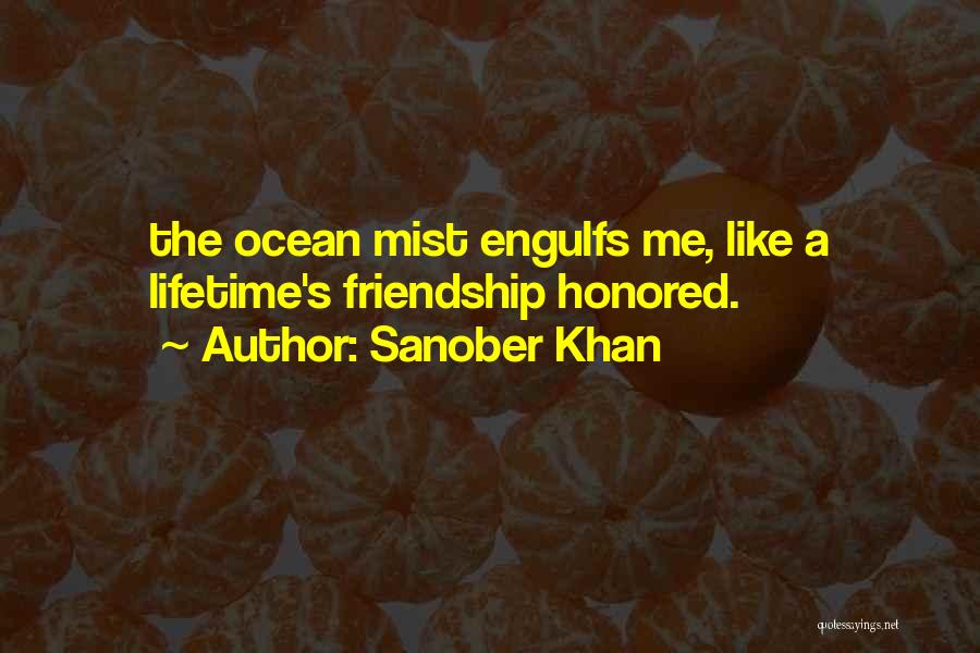 Sanober Khan Quotes: The Ocean Mist Engulfs Me, Like A Lifetime's Friendship Honored.