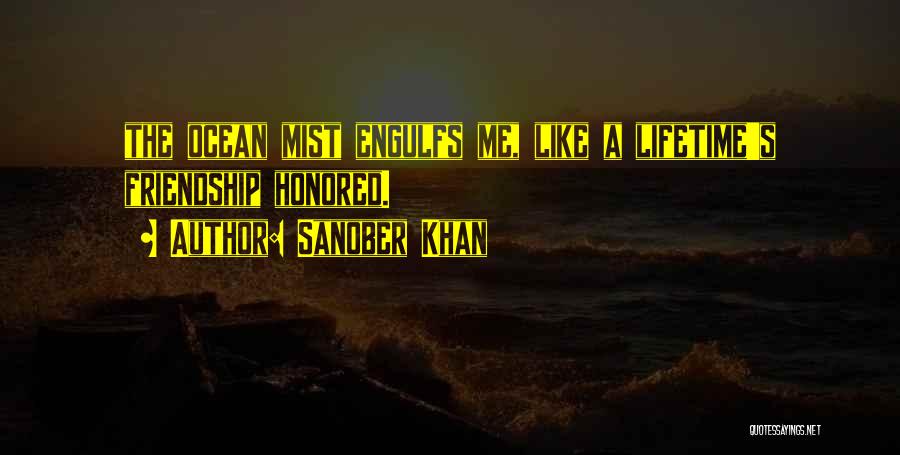 Sanober Khan Quotes: The Ocean Mist Engulfs Me, Like A Lifetime's Friendship Honored.