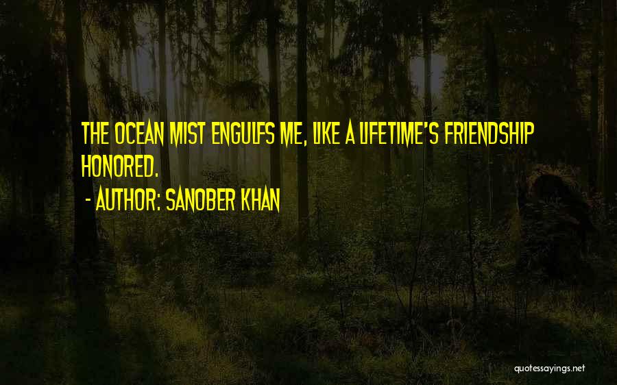 Sanober Khan Quotes: The Ocean Mist Engulfs Me, Like A Lifetime's Friendship Honored.