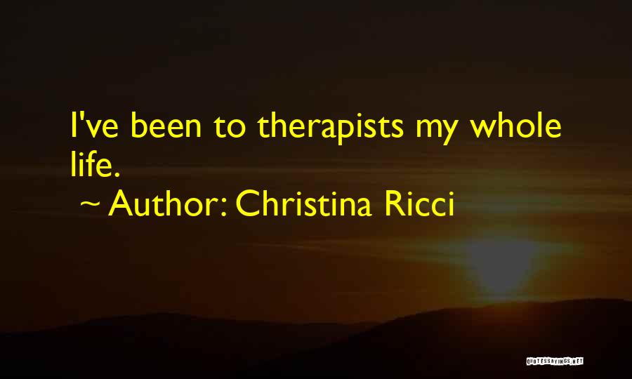 Christina Ricci Quotes: I've Been To Therapists My Whole Life.