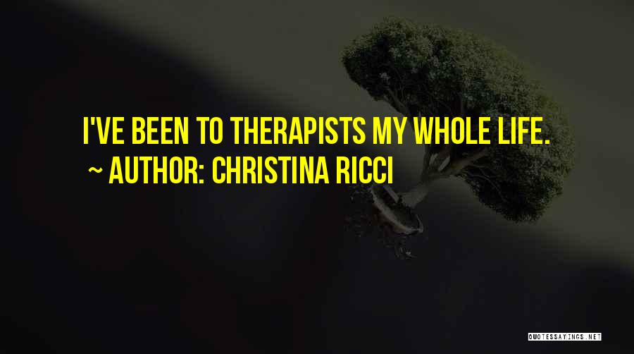 Christina Ricci Quotes: I've Been To Therapists My Whole Life.