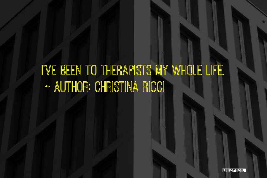 Christina Ricci Quotes: I've Been To Therapists My Whole Life.