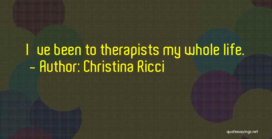 Christina Ricci Quotes: I've Been To Therapists My Whole Life.