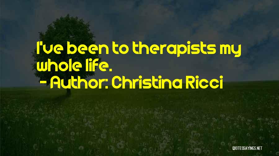 Christina Ricci Quotes: I've Been To Therapists My Whole Life.