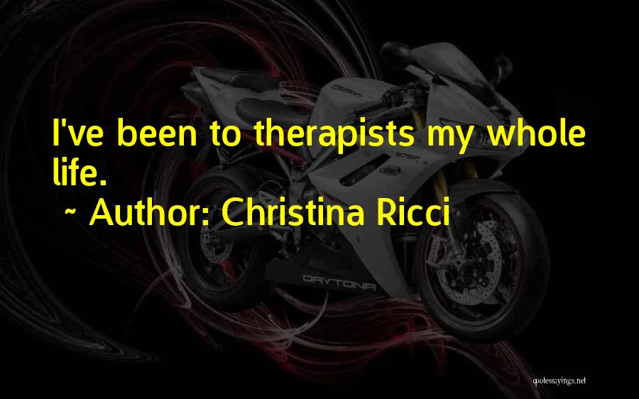 Christina Ricci Quotes: I've Been To Therapists My Whole Life.