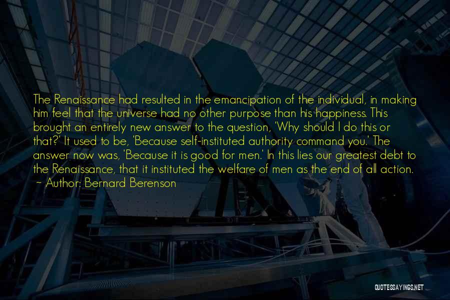 Bernard Berenson Quotes: The Renaissance Had Resulted In The Emancipation Of The Individual, In Making Him Feel That The Universe Had No Other