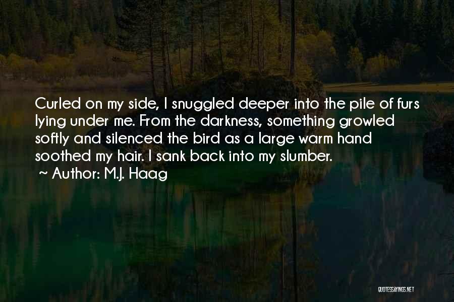 M.J. Haag Quotes: Curled On My Side, I Snuggled Deeper Into The Pile Of Furs Lying Under Me. From The Darkness, Something Growled