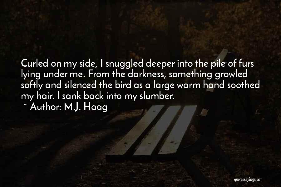 M.J. Haag Quotes: Curled On My Side, I Snuggled Deeper Into The Pile Of Furs Lying Under Me. From The Darkness, Something Growled