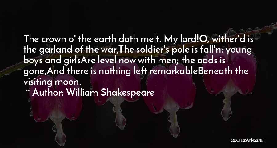 William Shakespeare Quotes: The Crown O' The Earth Doth Melt. My Lord!o, Wither'd Is The Garland Of The War,the Soldier's Pole Is Fall'n: