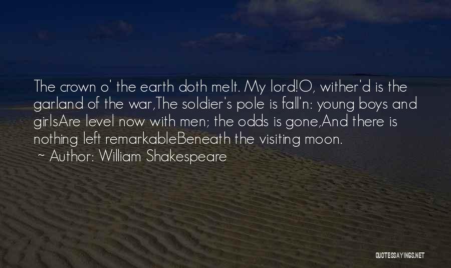 William Shakespeare Quotes: The Crown O' The Earth Doth Melt. My Lord!o, Wither'd Is The Garland Of The War,the Soldier's Pole Is Fall'n: