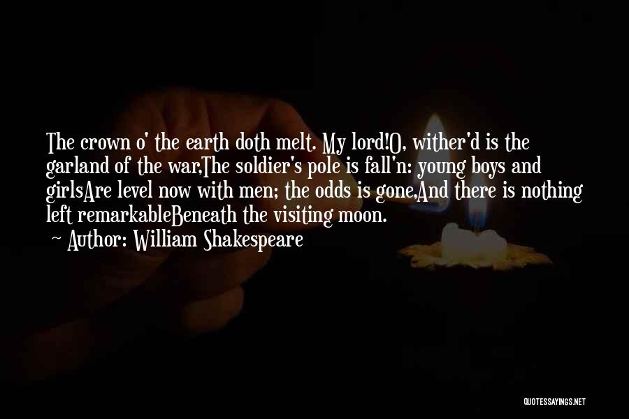 William Shakespeare Quotes: The Crown O' The Earth Doth Melt. My Lord!o, Wither'd Is The Garland Of The War,the Soldier's Pole Is Fall'n: