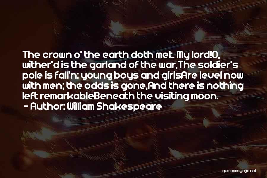 William Shakespeare Quotes: The Crown O' The Earth Doth Melt. My Lord!o, Wither'd Is The Garland Of The War,the Soldier's Pole Is Fall'n: