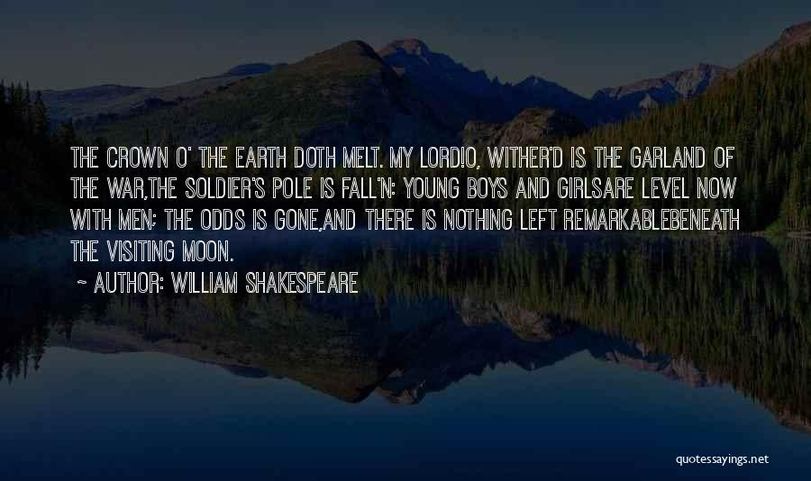 William Shakespeare Quotes: The Crown O' The Earth Doth Melt. My Lord!o, Wither'd Is The Garland Of The War,the Soldier's Pole Is Fall'n: