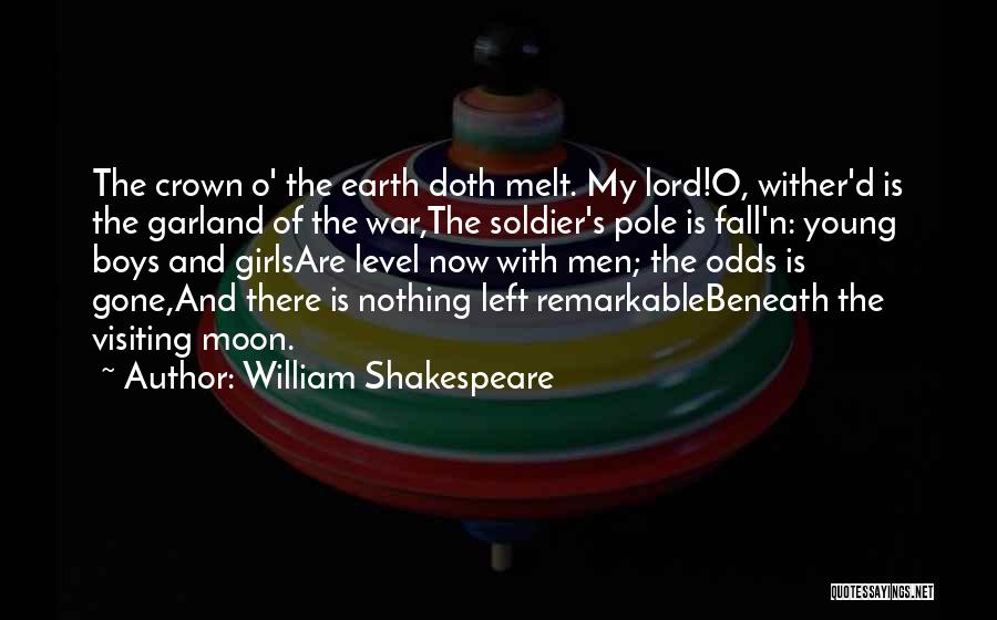 William Shakespeare Quotes: The Crown O' The Earth Doth Melt. My Lord!o, Wither'd Is The Garland Of The War,the Soldier's Pole Is Fall'n: