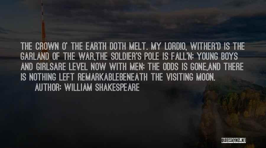 William Shakespeare Quotes: The Crown O' The Earth Doth Melt. My Lord!o, Wither'd Is The Garland Of The War,the Soldier's Pole Is Fall'n: