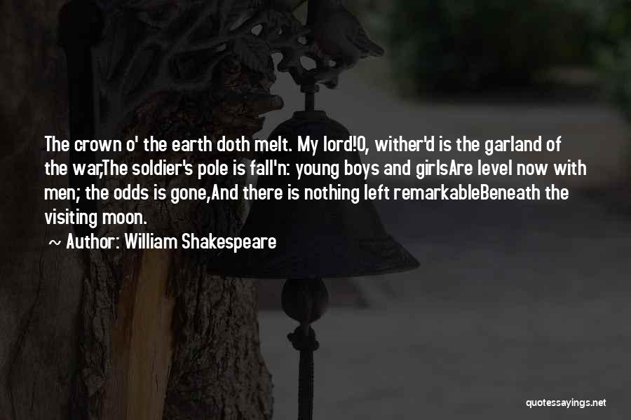 William Shakespeare Quotes: The Crown O' The Earth Doth Melt. My Lord!o, Wither'd Is The Garland Of The War,the Soldier's Pole Is Fall'n: