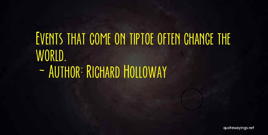 Richard Holloway Quotes: Events That Come On Tiptoe Often Change The World.