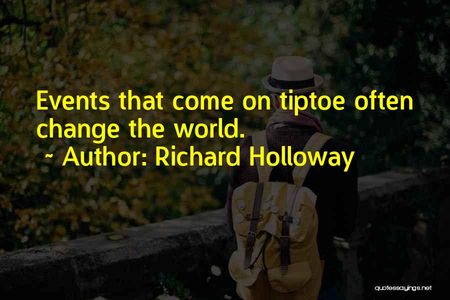 Richard Holloway Quotes: Events That Come On Tiptoe Often Change The World.