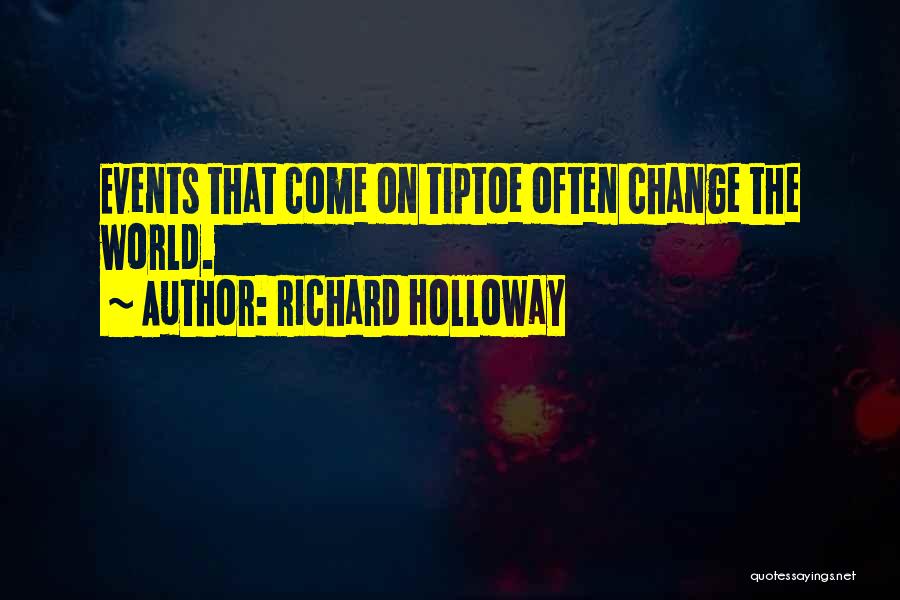 Richard Holloway Quotes: Events That Come On Tiptoe Often Change The World.