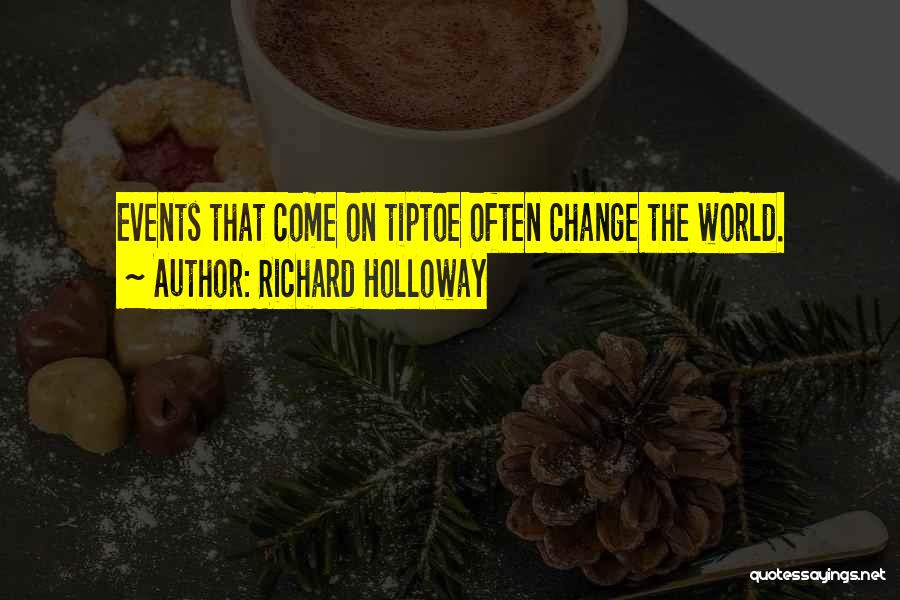 Richard Holloway Quotes: Events That Come On Tiptoe Often Change The World.