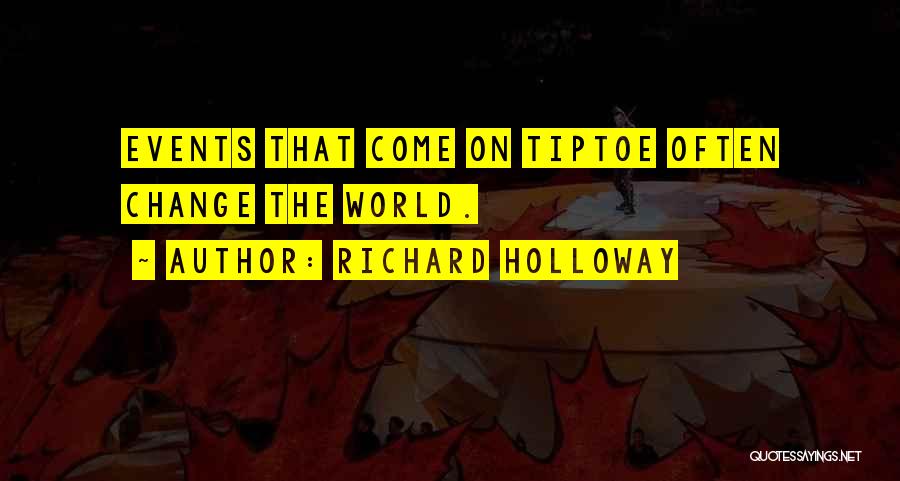 Richard Holloway Quotes: Events That Come On Tiptoe Often Change The World.