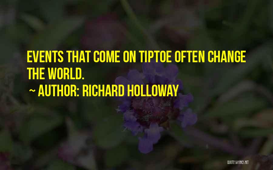 Richard Holloway Quotes: Events That Come On Tiptoe Often Change The World.