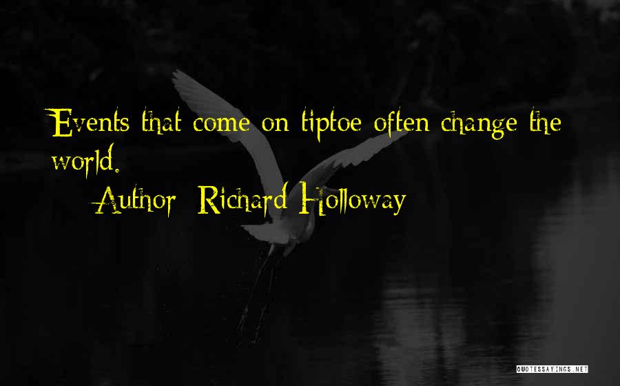 Richard Holloway Quotes: Events That Come On Tiptoe Often Change The World.