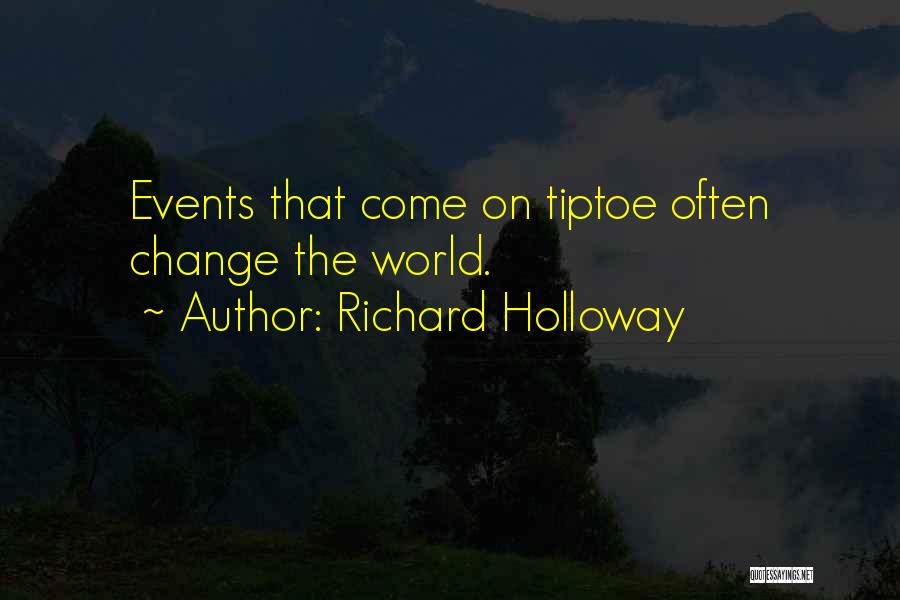 Richard Holloway Quotes: Events That Come On Tiptoe Often Change The World.