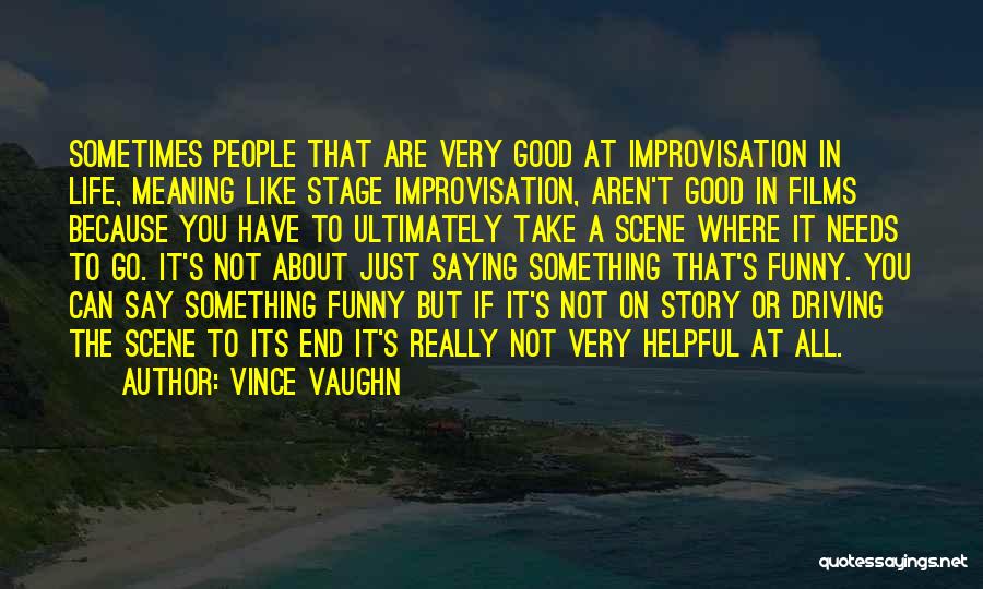 Vince Vaughn Quotes: Sometimes People That Are Very Good At Improvisation In Life, Meaning Like Stage Improvisation, Aren't Good In Films Because You