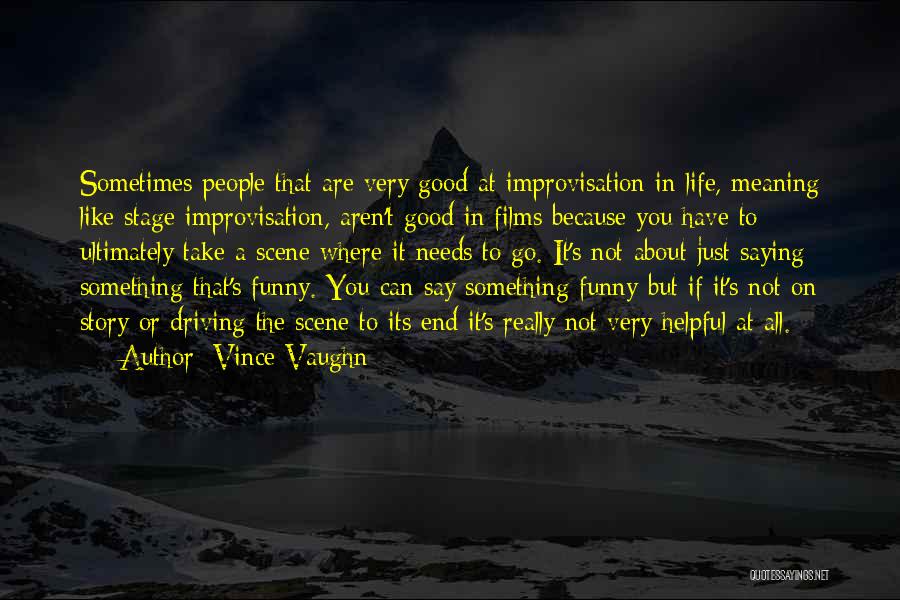 Vince Vaughn Quotes: Sometimes People That Are Very Good At Improvisation In Life, Meaning Like Stage Improvisation, Aren't Good In Films Because You