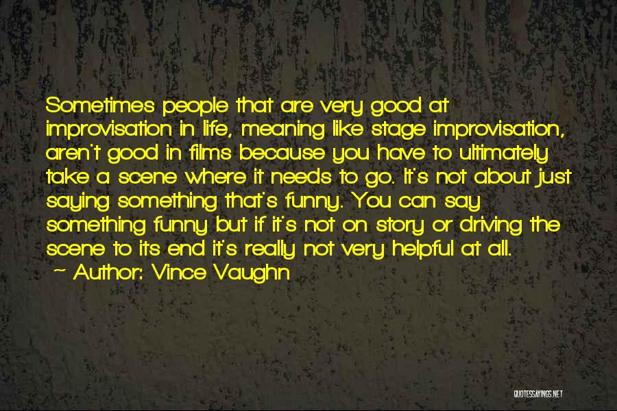 Vince Vaughn Quotes: Sometimes People That Are Very Good At Improvisation In Life, Meaning Like Stage Improvisation, Aren't Good In Films Because You