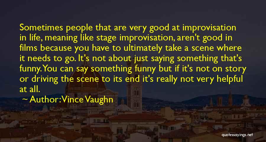 Vince Vaughn Quotes: Sometimes People That Are Very Good At Improvisation In Life, Meaning Like Stage Improvisation, Aren't Good In Films Because You