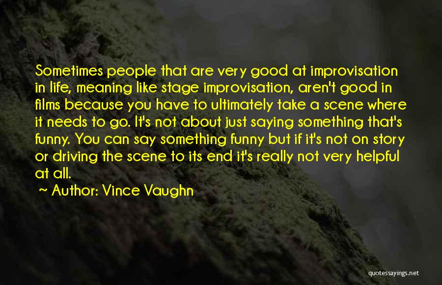 Vince Vaughn Quotes: Sometimes People That Are Very Good At Improvisation In Life, Meaning Like Stage Improvisation, Aren't Good In Films Because You